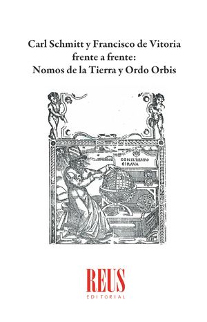 Carl Schmitt y Francisco de Vitoria frente a frente: Nomos de la Tierra y Ordo Orbis