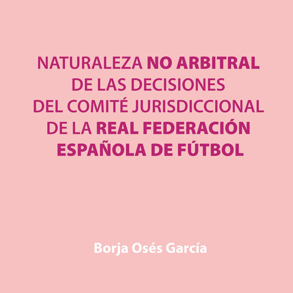 Sobre la naturaleza no arbitral de las decisiones del Comité Jurisdiccional de la Real Federación Española de Fútbol comprometida por algunas resoluciones judiciales