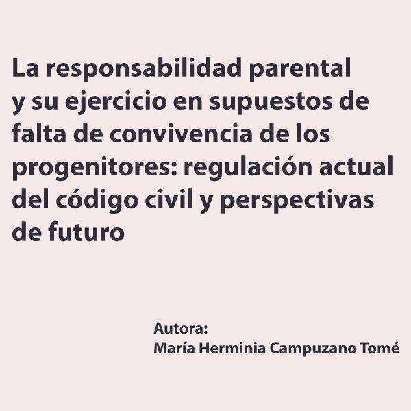 La responsabilidad parental y su ejercicio en supuestos de falta de convivencia de los progenitores: regulación actual del código civil y perspectivas de futuro