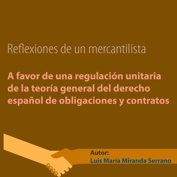 A favor de una regulación unitaria de la teoría general del derecho español de obligaciones y contratos: reflexiones de un mercantilista