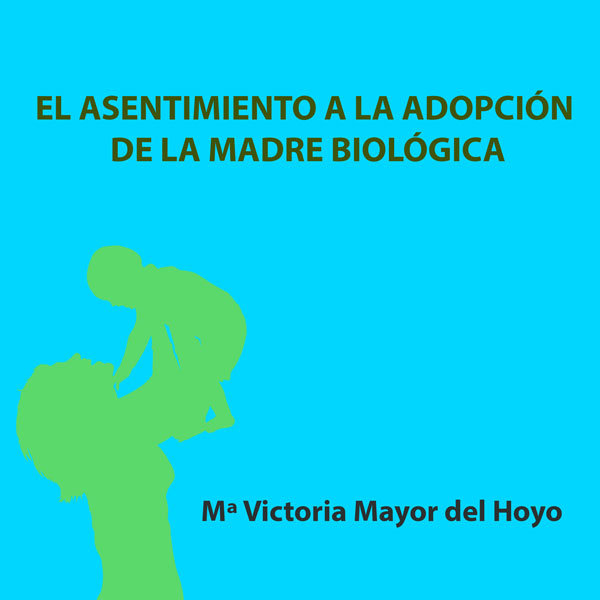 El asentimiento a la adopción de la madre biológica y la limitación de la autonomía de la voluntad de la mujer