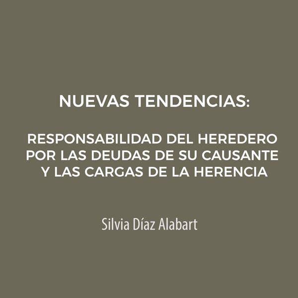 Nuevas tendencias en torno a la responsabilidad del heredero por las deudas de su causante y las cargas de la herencia