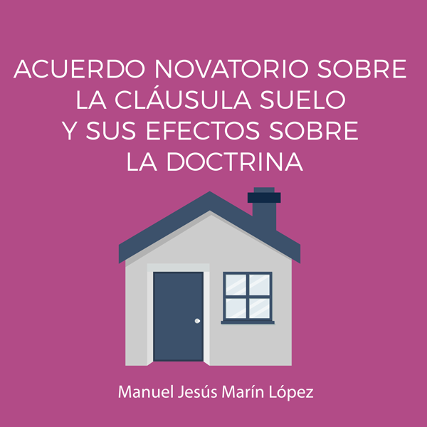 La STJUE de 9 de julio de 2020 relativa al acuerdo novatorio sobre la cláusula suelo y sus efectos sobre la doctrina sentada en la STS de 11 de abril de 2018