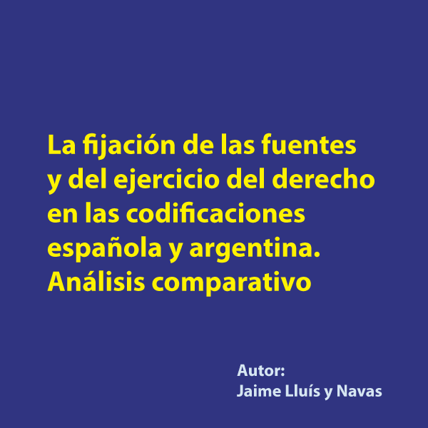 La fijación de las fuentes y del ejercicio del derecho en las codificaciones española y argentina