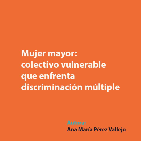 Mujer mayor: colectivo vulnerable que enfrenta discriminación múltiple