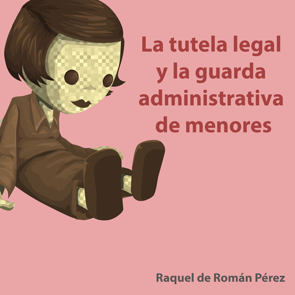 La tutela legal y la guarda administrativa de menores tras las leyes de 2015 de modificación del sistema de protección a la infancia y a la adolescencia